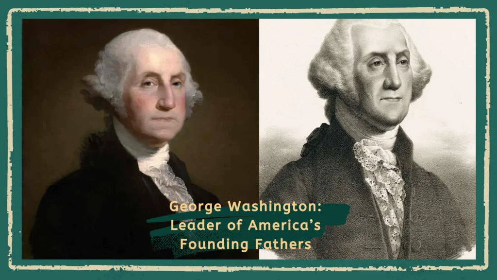 George Washington: Leader of America’s Founding Fathers